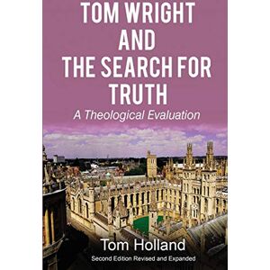 Holland, Tom Tom Wright and the Search for Truth: A Theological Evaluation 2nd edition revised and expanded Holland, Tom Tom Wright and the Search for Truth: A Theological Evaluation 2nd edition revised and expanded
