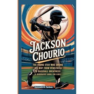 Tarbox, Kenneth R. JACKSON CHOURIO: The Young Star Who Swung His Way from Venezuela to Baseball Greatness (A Biography Book for Kids) Tarbox, Kenneth R. JACKSON CHOURIO: The Young Star Who Swung His Way from Venezuela to Baseball Greatness (A Biography Book for Kids)