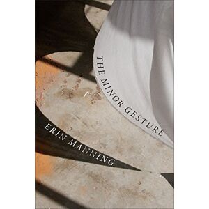 Manning, Erin The Minor Gesture (Thought in the Act) Manning, Erin The Minor Gesture (Thought in the Act)