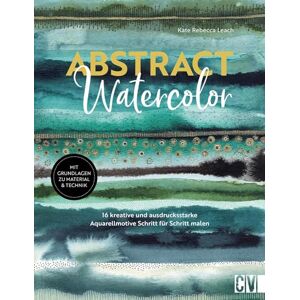 Leach, Kate Rebecca Abstract watercolor: 16 kreative und ausdrucksstarke Aquarellmotive Schritt für Schritt malen. Mit Grundlagen zu Material & Technik Leach, Kate Rebecca Abstract watercolor: 16 kreative und ausdrucksstarke Aquarellmotive Schritt für Schritt malen. Mit Grundlagen zu Material & Technik