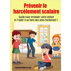 Mathieu-Tanguy, Angélique Prévenir le HARCÈLEMENT scolaire: Conseils et solutions pour apprendre à votre enfant à se faire respecter à l’école primaire, au collège ou au lycée Mathieu-Tanguy, Angélique Prévenir le HARCÈLEMENT scolaire: Conseils et solutions pour apprendre à votre enfant à se faire respecter à l’école primaire, au collège ou au lycée