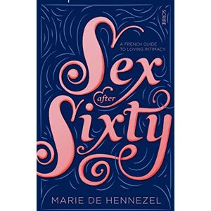 de Hennezel, Marie Sex After Sixty: a French guide to loving intimacy de Hennezel, Marie Sex After Sixty: a French guide to loving intimacy