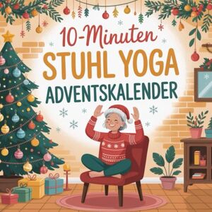 Ballard, Andrew F. 10-Minuten Stuhl Yoga Adventskalender: 24-Tage-Programm zur Verbesserung von Beweglichkeit, Balance und Wohlbefinden – mit nur 10 Minuten Stuhl-Yoga pro Tag in der Adventszeit Ballard, Andrew F. 10-Minuten Stuhl Yoga Adventskalender: 24-Tage-Programm zur Verbesserung von Beweglichkeit, Balance und Wohlbefinden – mit nur 10 Minuten Stuhl-Yoga pro Tag in der Adventszeit