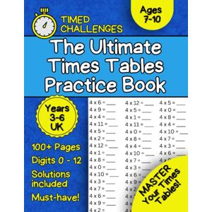 Mathematics Ninja The Ultimate Times Tables Practice Book: A Great Way To Master Quick Maths Like a Boss Over 100 Practice Pages For Ages 7-10 KS2 Year 3-6 Mathematics Ninja The Ultimate Times Tables Practice Book: A Great Way To Master Quick Maths Like a Boss Over 100 Practice Pages For Ages 7-10 KS2 Year 3-6