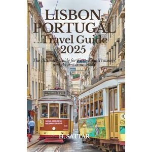 Sattar, H. Lisbon, Portugal Travel Guide 2025: The Ultimate Guide for First-Time Travelers and Adventurous Souls Sattar, H. Lisbon, Portugal Travel Guide 2025: The Ultimate Guide for First-Time Travelers and Adventurous Souls
