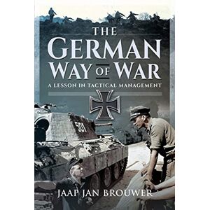 Brouwer, Jaap Jan The German Way of War: A Lesson in Tactical Management Brouwer, Jaap Jan The German Way of War: A Lesson in Tactical Management