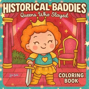 Belle, Lulu Historical Baddies: Queens Who Slayed – A Fun & Empowering Coloring Book for Girls, Teens, and History Lovers Legendary Queens to Color Belle, Lulu Historical Baddies: Queens Who Slayed – A Fun & Empowering Coloring Book for Girls, Teens, and History Lovers Legendary Queens to Color