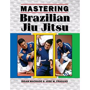 Machado, Rigan Mastering Brazilian Jiu Jitsu Machado, Rigan Mastering Brazilian Jiu Jitsu