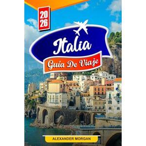 MORGAN, ALEXANDER Italia Guía de viaje 2026: Descubre gemas ocultas, monumentos históricos, consejos de viaje y experiencias vacacionales inolvidables MORGAN, ALEXANDER Italia Guía de viaje 2026: Descubre gemas ocultas, monumentos históricos, consejos de viaje y experiencias vacacionales inolvidables