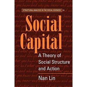Lin, Nan Social Capital: A Theory of Social Structure and Action: 19 (Structural Analysis in the Social Sciences, Series Number 19) Lin, Nan Social Capital: A Theory of Social Structure and Action: 19 (Structural Analysis in the Social Sciences, Series Number 19)