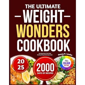 N. Landes, Nancy THE ULTIMATE WEIGHT WONDERS COOKBOOK: Everyday Meals That Make Healthy Eating Deliciously Simple N. Landes, Nancy THE ULTIMATE WEIGHT WONDERS COOKBOOK: Everyday Meals That Make Healthy Eating Deliciously Simple