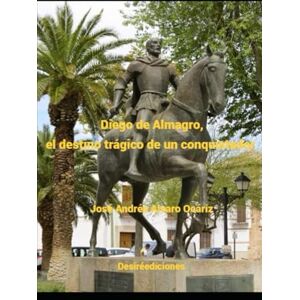 Alvaro Ocáriz, José Andrés Diego de Almagro, el destino trágico de un conquistador Alvaro Ocáriz, José Andrés Diego de Almagro, el destino trágico de un conquistador