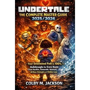 Jackson UNDERTALE: THE COMPLETE MASTER GUIDE 2025/2026: Your Determined Path to 100% — Walkthroughs for Every Route (True Pacifist, Genocide, Neutral), All Boss Strategies and Hidden Lore Jackson UNDERTALE: THE COMPLETE MASTER GUIDE 2025/2026: Your Determined Path to 100% — Walkthroughs for Every Route (True Pacifist, Genocide, Neutral), All Boss Strategies and Hidden Lore