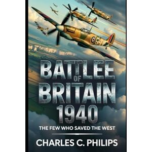 Philips BATTLE OF BRITAIN 1940: THE FEW WHO SAVED THE WEST Philips BATTLE OF BRITAIN 1940: THE FEW WHO SAVED THE WEST