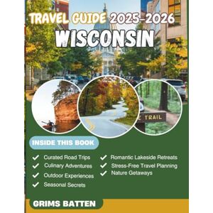 Batten, Grims Wisconsin Travel Guide 2025-2026 (Full Colour): Explore Road Trips, Lakes, Parks, Local Food & Outdoor Adventures Across the Badger State – Itineraries, Hidden Gems & Seasonal Planning Batten, Grims Wisconsin Travel Guide 2025-2026 (Full Colour): Explore Road Trips, Lakes, Parks, Local Food & Outdoor Adventures Across the Badger State – Itineraries, Hidden Gems & Seasonal Planning