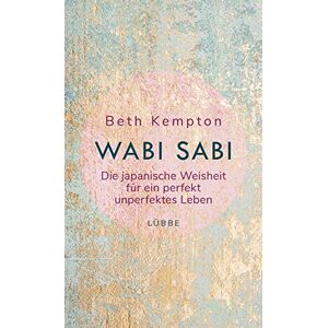 Kempton, Beth Wabi-Sabi: Die japanische Weisheit für ein perfekt unperfektes Leben Kempton, Beth Wabi-Sabi: Die japanische Weisheit für ein perfekt unperfektes Leben