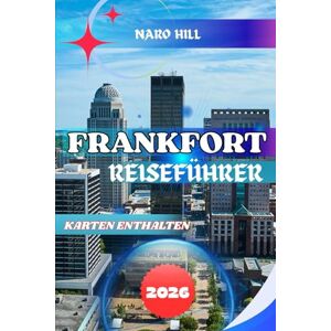 Hill, Naro FRANKFORT REISEFÜHRER 2026: Frankfort Reiseführer 2026: Insider-Tipps, historische Sehenswürdigkeiten, Bourbon-Touren, familienfreundliche Abenteuer und verborgene Schätze in Kentuckys Hauptstadt Hill, Naro FRANKFORT REISEFÜHRER 2026: Frankfort Reiseführer 2026: Insider-Tipps, historische Sehenswürdigkeiten, Bourbon-Touren, familienfreundliche Abenteuer und verborgene Schätze in Kentuckys Hauptstadt