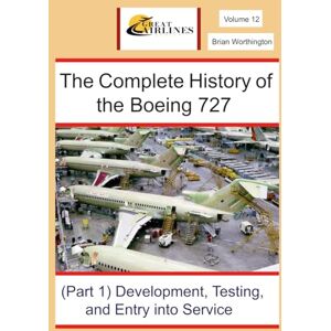 Worthington, Brian The Complete History of the Boeing 727: Part 1 Development, Flight Testing and Entry into Service (Great Airlines Series) Worthington, Brian The Complete History of the Boeing 727: Part 1 Development, Flight Testing and Entry into Service (Great Airlines Series)