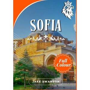 Swanson, Jake Sofia travel guide 2025-2026: Sofia in Your Pocket, Travel Smart,Mobile Maps, Insider Tips & Local Secrets Swanson, Jake Sofia travel guide 2025-2026: Sofia in Your Pocket, Travel Smart,Mobile Maps, Insider Tips & Local Secrets