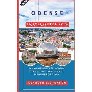 C. Bronson, Kenneth Odense Travel Guide 2026: Fairy-Tale Heritage, Modern Danish Living, and Hidden Treasures of Funen C. Bronson, Kenneth Odense Travel Guide 2026: Fairy-Tale Heritage, Modern Danish Living, and Hidden Treasures of Funen