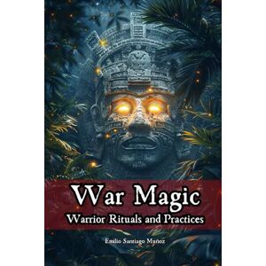 Santana Marquez, Gael War Magic: Warrior Rituals and Practices Santana Marquez, Gael War Magic: Warrior Rituals and Practices
