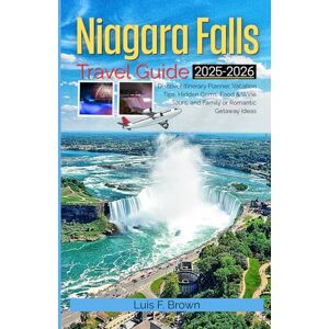 Brown, Luis F. Niagara Falls Travel Guide 2025-2026: Discover Itinerary Planner, Vacation Tips, Hidden Gems, Food & Wine Tours, and Family or Romantic Getaway Ideas Brown, Luis F. Niagara Falls Travel Guide 2025-2026: Discover Itinerary Planner, Vacation Tips, Hidden Gems, Food & Wine Tours, and Family or Romantic Getaway Ideas