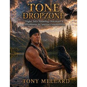 MELLARD, TONY TONE DROPZONE: Higher Self Channeling, Downloads & Affirmations for Spiritual Empowerment MELLARD, TONY TONE DROPZONE: Higher Self Channeling, Downloads & Affirmations for Spiritual Empowerment