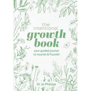 Philips The Intentional Growth Book: Your Guided Journal to Nourish & Flourish Philips The Intentional Growth Book: Your Guided Journal to Nourish & Flourish