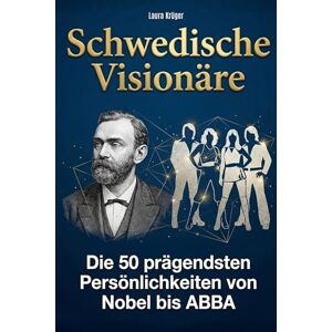 Krüger, Laura Schwedische Visionäre: Die 50 prägendsten Persönlichkeiten von Nobel bis ABBA Krüger, Laura Schwedische Visionäre: Die 50 prägendsten Persönlichkeiten von Nobel bis ABBA