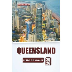 Shuler, Michell G. QUEENSLAND GUIDE DE VOYAGE 2026: Découvrez les plages, les forêts tropicales, la cuisine locale et les aventures en plein air dans le nord-est de l'Australie. Shuler, Michell G. QUEENSLAND GUIDE DE VOYAGE 2026: Découvrez les plages, les forêts tropicales, la cuisine locale et les aventures en plein air dans le nord-est de l'Australie.
