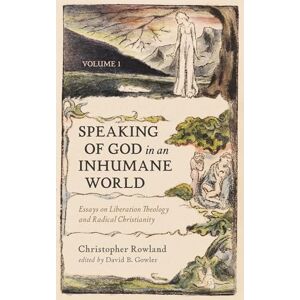 Rowland, Christopher Speaking of God in an Inhumane World, Volume 1: Essays on Liberation Theology and Radical Christianity Rowland, Christopher Speaking of God in an Inhumane World, Volume 1: Essays on Liberation Theology and Radical Christianity