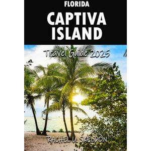 Skeldon, Rachel U. CAPTIVA ISLAND TRAVEL GUIDE 2025: Your Essential Handbook to Florida’s Sun-Kissed Beaches, Wildlife Encounters & Island Culture Skeldon, Rachel U. CAPTIVA ISLAND TRAVEL GUIDE 2025: Your Essential Handbook to Florida’s Sun-Kissed Beaches, Wildlife Encounters & Island Culture