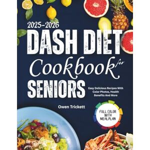 Trickett, Owen DASH DIET COOKBOOK FOR SENIORS 2025-2026: Easy Delicious Recipes With Color Photos, Health Benefits and More Trickett, Owen DASH DIET COOKBOOK FOR SENIORS 2025-2026: Easy Delicious Recipes With Color Photos, Health Benefits and More