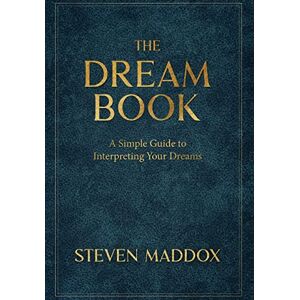 Maddox, Steven The Dream Book: A Simple Guide To Interpreting Your Dreams Maddox, Steven The Dream Book: A Simple Guide To Interpreting Your Dreams