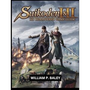 BALEY, WILLIAM P. SUIKODEN I & II HD REMASTERED GAME GUIDE: The Ultimate Guide to Mastering the True Runes and 108 Stars of Destiny BALEY, WILLIAM P. SUIKODEN I & II HD REMASTERED GAME GUIDE: The Ultimate Guide to Mastering the True Runes and 108 Stars of Destiny