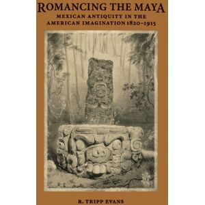 University of Texas Press Romancing the Maya: Mexican Antiquity in the American Imagination, 1820-1915 University of Texas Press Romancing the Maya: Mexican Antiquity in the American Imagination, 1820-1915