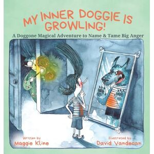 Kline, Maggie My Inner Doggie Is Growling: A Doggone Magical Adventure to Name and Tame Big Anger Kline, Maggie My Inner Doggie Is Growling: A Doggone Magical Adventure to Name and Tame Big Anger