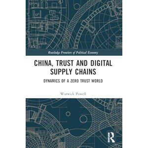 Warwick China, Trust and Digital Supply Chains: Dynamics of a Zero Trust World (Routledge Frontiers of Political Economy) Warwick China, Trust and Digital Supply Chains: Dynamics of a Zero Trust World (Routledge Frontiers of Political Economy)