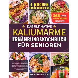 CARLSON, DR. MARIE DAS ULTIMATIVE KALIUMARME ERNÄHRUNGSKOCHBUCH FÜR SENIOREN: Nierenschonendes Kochen für Senioren – sanfte, leicht verdauliche Mahlzeiten, um Kalium zu ... und das Altern in Würde zu unterstützen CARLSON, DR. MARIE DAS ULTIMATIVE KALIUMARME ERNÄHRUNGSKOCHBUCH FÜR SENIOREN: Nierenschonendes Kochen für Senioren – sanfte, leicht verdauliche Mahlzeiten, um Kalium zu ... und das Altern in Würde zu unterstützen