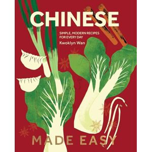 Wan, Kwoklyn Chinese Made Easy: Simple, Modern Recipes for Every Day Wan, Kwoklyn Chinese Made Easy: Simple, Modern Recipes for Every Day