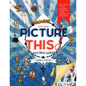 Fraser, Carina Picture This! Catholic Edition: A Look And Find Activity Book Fraser, Carina Picture This! Catholic Edition: A Look And Find Activity Book