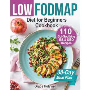 Holywell, Grace Low FODMAP Diet for Beginners Cookbook and 30-Day Meal Plan: 110 Gut-Soothing IBS & SIBO Recipes, Easy Shopping Lists, Nutrition Facts, Gluten/Dairy-Free Options, Anti-Bloat Hacks, Relief Strategies Holywell, Grace Low FODMAP Diet for Beginners Cookbook and 30-Day Meal Plan: 110 Gut-Soothing IBS & SIBO Recipes, Easy Shopping Lists, Nutrition Facts, Gluten/Dairy-Free Options, Anti-Bloat Hacks, Relief Strategies