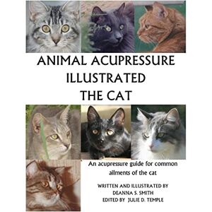 Smith, Deanna S Animal Acupressure Illustrated The Cat Smith, Deanna S Animal Acupressure Illustrated The Cat