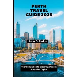 Redus, John D Perth Travel Guide 2025: Your Companion to Exploring Western Australia's Capital (2026 Travel Companion) Redus, John D Perth Travel Guide 2025: Your Companion to Exploring Western Australia's Capital (2026 Travel Companion)