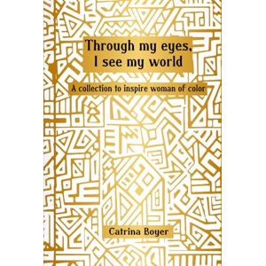 Boyer, Catrina Through My Eyes, I See My World: A Collection To Inspire Women of Color Boyer, Catrina Through My Eyes, I See My World: A Collection To Inspire Women of Color