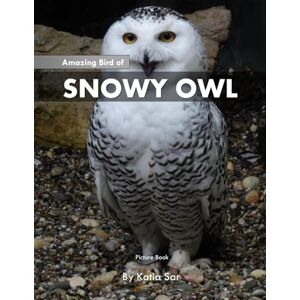 Sar, Katia Snowy Owl: A perfect Coffee Table Picture Book For Bird Watchers and Nature Enthusiasts . Sar, Katia Snowy Owl: A perfect Coffee Table Picture Book For Bird Watchers and Nature Enthusiasts .