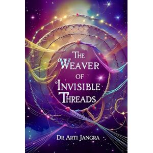 Jangra, Dr Arti The Weaver of Invisible Threads: A Spiritual Parable of Presence and Becoming Jangra, Dr Arti The Weaver of Invisible Threads: A Spiritual Parable of Presence and Becoming