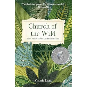 Victoria Loorz Church of the Wild: How Nature Invites Us into the Sacred: 1 Victoria Loorz Church of the Wild: How Nature Invites Us into the Sacred: 1