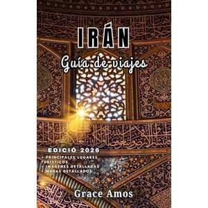 Grace Amos IRÁN Guía de viajes 2026: Viaje inteligentemente, viva a lo grande y exploreIrán como un local con consejos de expertos yperspectivas culturales. Grace Amos IRÁN Guía de viajes 2026: Viaje inteligentemente, viva a lo grande y exploreIrán como un local con consejos de expertos yperspectivas culturales.