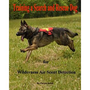 Judah, Christy Training a Search and Rescue Dog: for Wilderness Air Scent Judah, Christy Training a Search and Rescue Dog: for Wilderness Air Scent